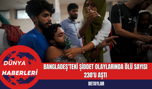 Bangladeş'teki Şiddet Olaylarında Ölü Sayısı 230'u Aştı