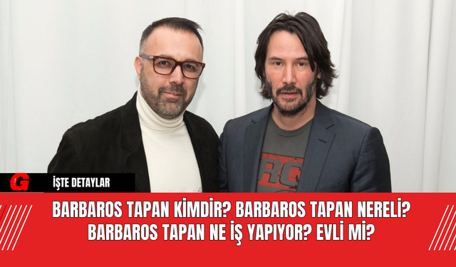 Barbaros Tapan Kimdir? Barbaros Tapan Nereli? Barbaros Tapan Ne İş Yapıyor? Evli Mi?