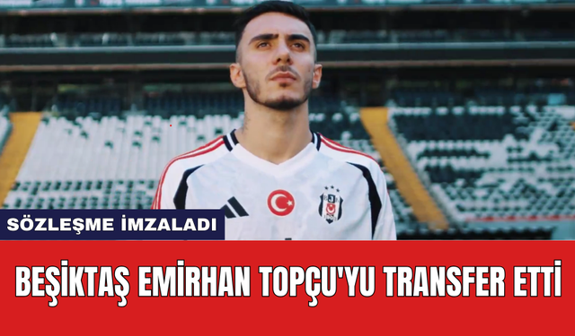 Beşiktaş Emirhan Topçu'yu transfer etti