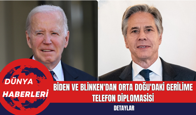 Biden ve Blinken'dan Orta Doğu'daki Gerilime Telefon Diplomasisi