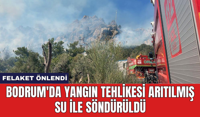 Bodrum'da yangın tehlikesi arıtılmış su ile söndürüldü