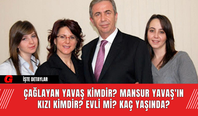 Çağlayan Yavaş Kimdir? Mansur Yavaş'ın Kızı Kimdir? Evli Mi? Kaç Yaşında?