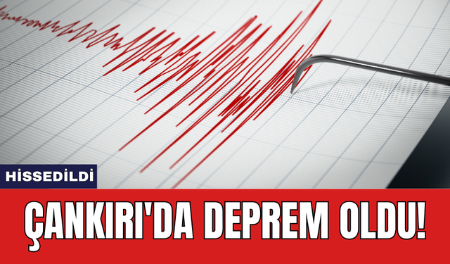 Çankırı'da deprem oldu!