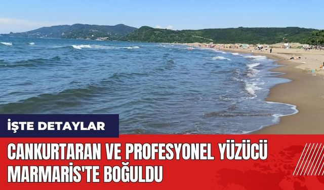 Cankurtaran ve profesyonel yüzücü Marmaris'te boğuldu