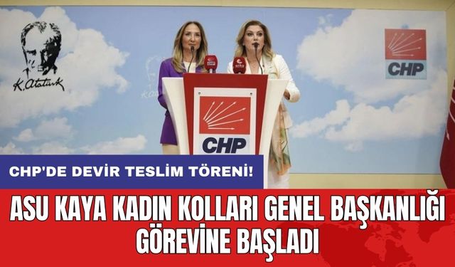 CHP'de Devir Teslim Töreni: Asu Kaya Kadın Kolları Genel Başkanlığı görevine başladı