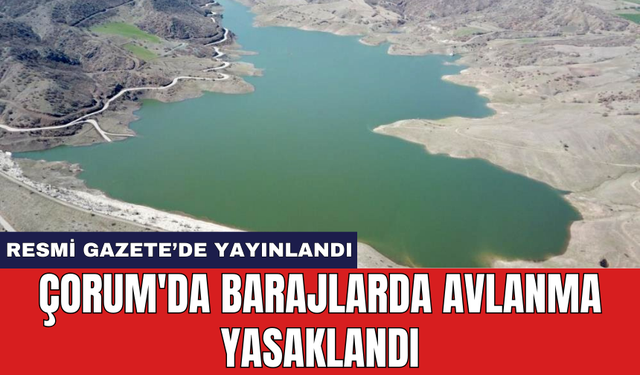 Çorum'da barajlarda avlanma yasaklandı