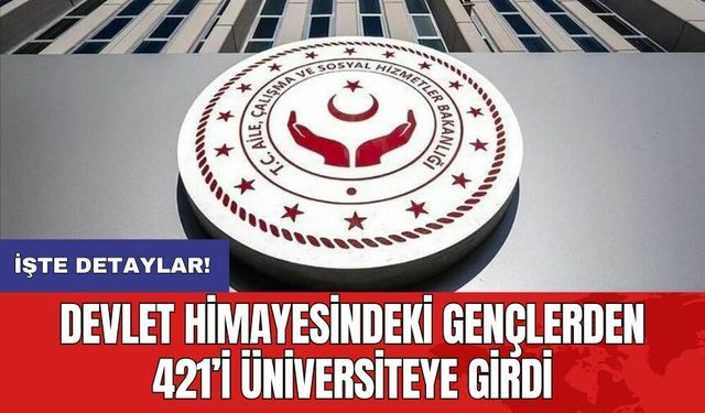 Devlet himayesindeki gençlerden 421’i üniversiteye girdi