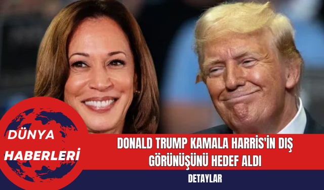 Donald Trump Kamala Harris'in Dış Görünüşünü Hedef Aldı