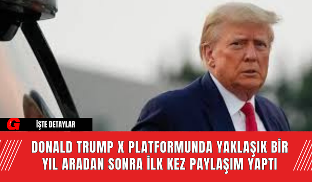 Donald Trump X Platformunda Yaklaşık Bir Yıl Aradan Sonra İlk Kez Paylaşım Yaptı