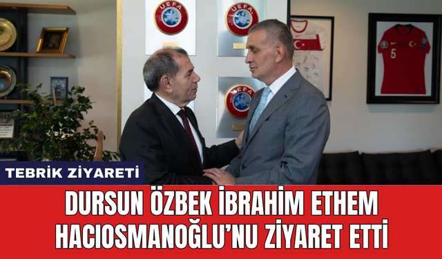 Dursun Özbek İbrahim Ethem Hacıosmanoğlu'nu ziyarette etti