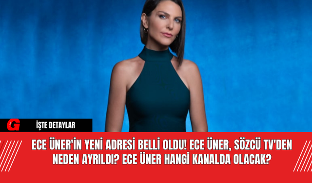 Ece Üner'in Yeni Adresi Belli Oldu! Ece Üner, Sözcü TV'den neden ayrıldı? Ece Üner Hangi Kanalda Olacak?