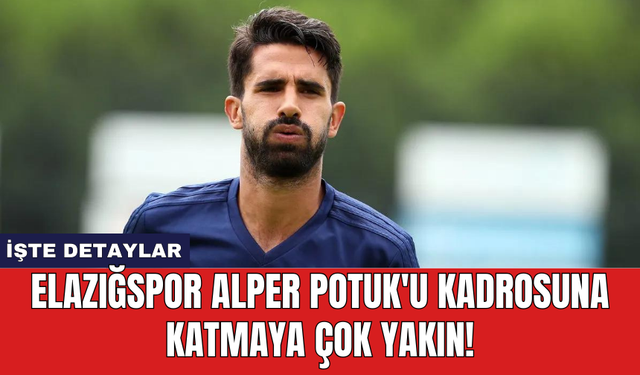 Elazığspor Alper Potuk'u kadrosuna katmaya çok yakın!