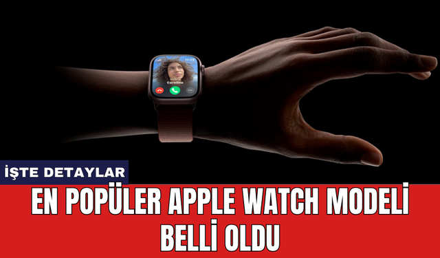 En popüler Apple Watch modeli belli oldu