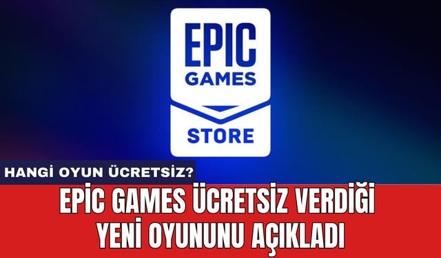 Epic Games ücretsiz verdiği yeni oyununu açıkladı