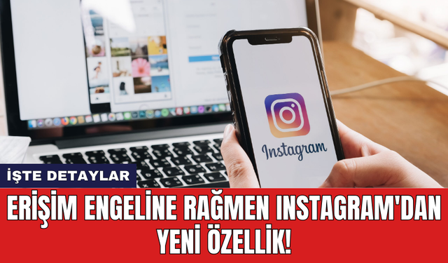 Erişim engeline rağmen Instagram'dan yeni özellik!