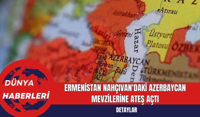 Ermenistan Nahçıvan'daki Azerbaycan Mevzilerine Ateş Açtı