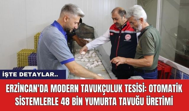 Erzincan'da Modern Tavukçuluk Tesisi: Otomatik Sistemlerle 48 Bin Yumurta Tavuğu Üretimi