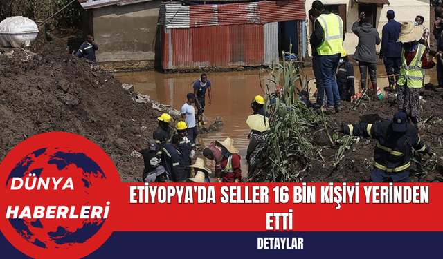 Etiyopya'da Seller 16 Bin Kişiyi Yerinden Etti