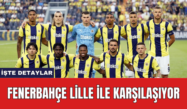 Fenerbahçe Lille ile karşılaşıyor