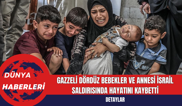 Gazzeli Dördüz Bebekler ve Annesi İsrail Saldırısında Hayatını Kaybetti