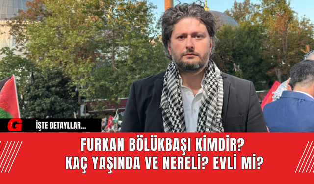 Furkan Bölükbaşı Kimdir?  Kaç Yaşında ve Nereli? Furkan Bölükbaşı Evli Mi?