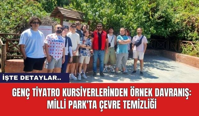 Genç Tiyatro Kursiyerlerinden Örnek Davranış: Milli Park'ta Çevre Temizliği