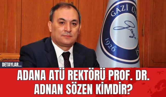 Adana ATÜ rektörü Prof. Dr. Adnan Sözen kimdir?