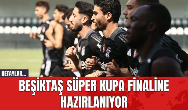 Beşiktaş Süper Kupa Finaline Hazırlanıyor