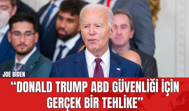 Joe Biden: “Donald Trump ABD Güvenliği İçin Gerçek Bir Tehlike”