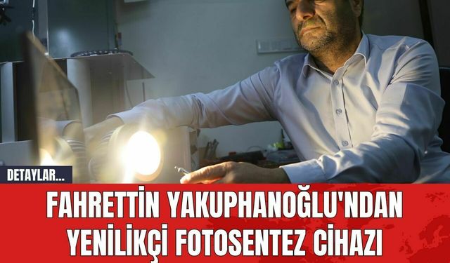 Fahrettin Yakuphanoğlu'ndan Yenilikçi Fotosentez Cihazı