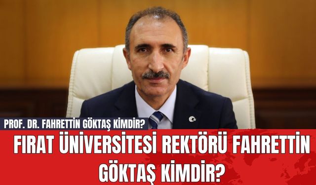 Prof. Dr. Fahrettin Göktaş Kimdir? Fırat Üniversitesi Rektörü Fahrettin Göktaş Kimdir?