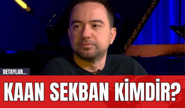 Kaan Sekban Kimdir?