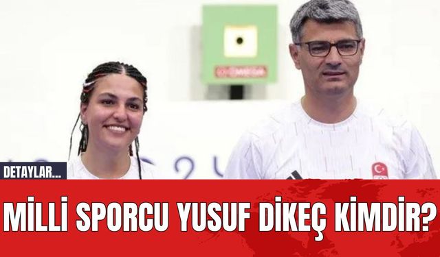 Milli Sporcu Yusuf Dikeç Kimdir?