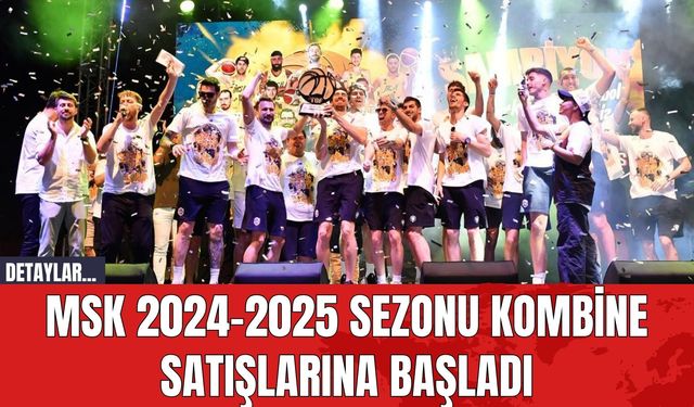 MSK 2024-2025 Sezonu Kombine Satışlarına Başladı