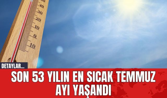 Son 53 Yılın En Sıcak Temmuz Ayı Yaşandı