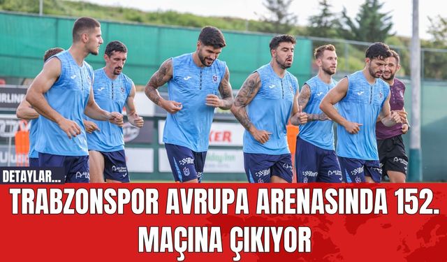 Trabzonspor Avrupa Arenasında 152. Maçına Çıkıyor