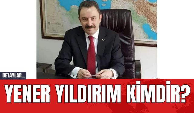 Yener Yıldırım Kimdir?