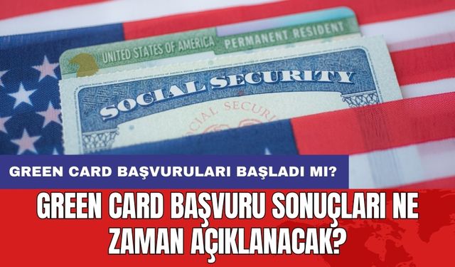 Green Card başvuruları başladı mı? Green Card başvuru sonuçları ne zaman açıklanacak?