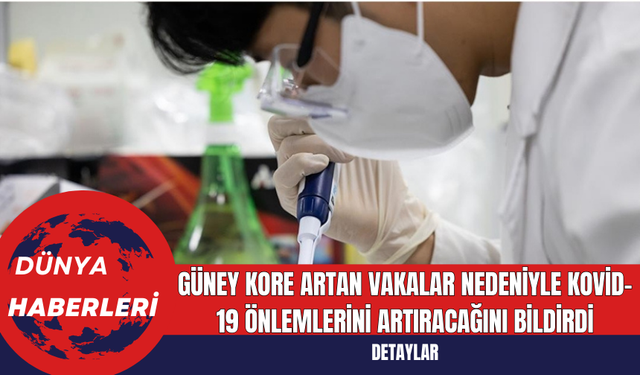 Güney Kore Artan Vakalar Nedeniyle Kovid-19 Önlemlerini Artıracağını Bildirdi