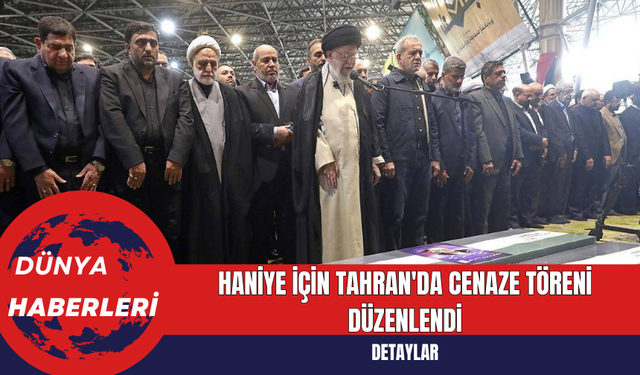 Haniye İçin Tahran'da Cenaze Töreni Düzenlendi