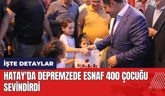 Hatay'da depremzede esnaf 400 çocuğu sevindirdi