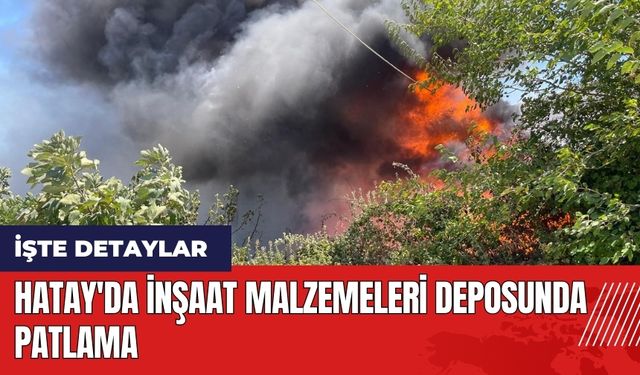 Hatay'da inşaat malzemeleri deposunda patlama