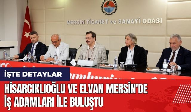 Hisarcıklıoğlu ve Elvan Mersin'de iş adamları ile buluştu