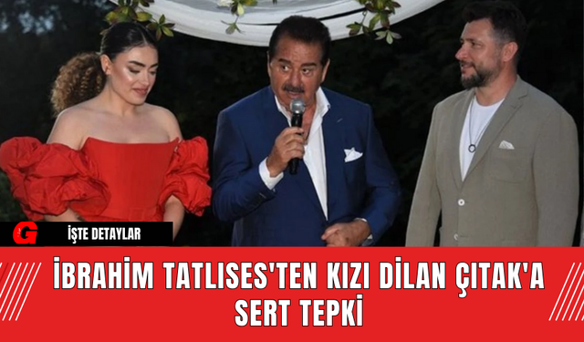 İbrahim Tatlıses'ten Kızı Dilan Çıtak'a Sert Tepki