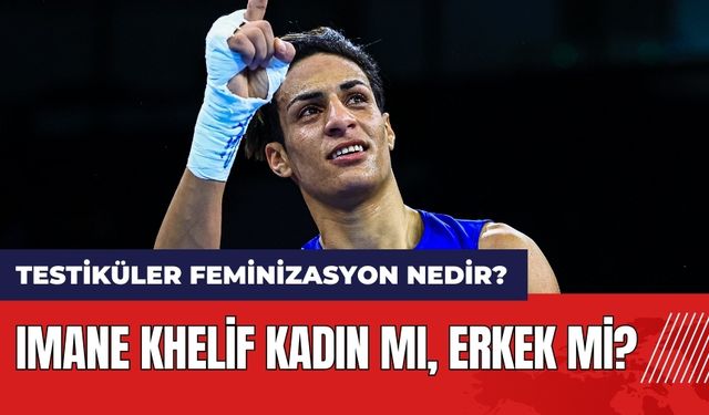 Imane Khelif kadın mı erkek mi? Testiküler Feminizasyon nedir? Uzmandan açıklama geldi