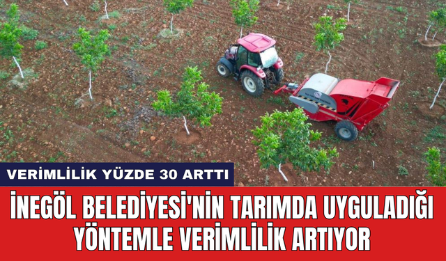 İnegöl Belediyesi'nin tarımda uyguladığı yöntemle verimlilik artıyor