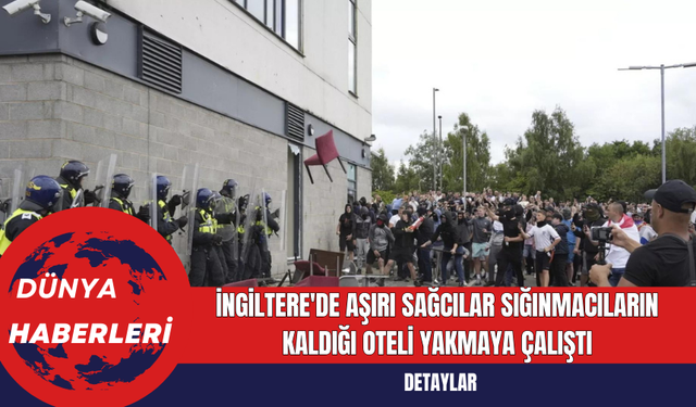 İngiltere'de Aşırı Sağcılar Sığınmacıların Kaldığı Oteli Yakmaya Çalıştı