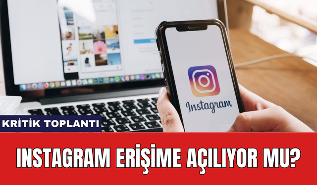 Instagram erişime açılıyor mu?