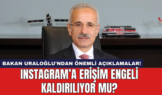 Instagram’a erişim engeli kaldırılıyor mu? Bakan Uraloğlu'ndan önemli açıklamalar!