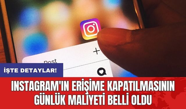 Instagram'ın erişime kapatılmasının günlük maliyeti belli oldu